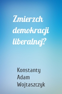 Zmierzch demokracji liberalnej?