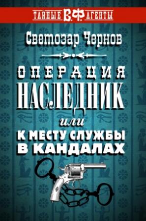 Обложка книги «Операция «Наследник», или К месту службы в кандалах» — Светозар Чернов