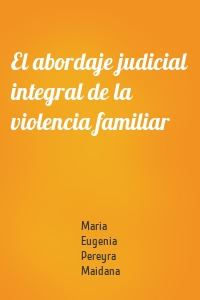 El abordaje judicial integral de la violencia familiar