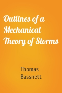 Outlines of a Mechanical Theory of Storms