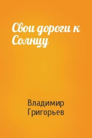 Обложка книги «Свои дороги к Солнцу» — Владимир Григорьев