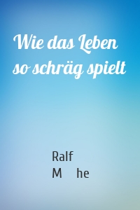 Wie das Leben so schräg spielt
