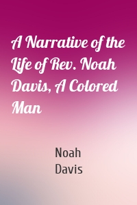 A Narrative of the Life of Rev. Noah Davis, A Colored Man