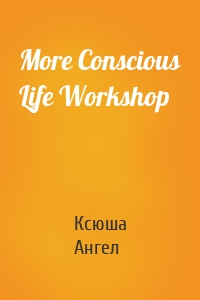 More Conscious Life Workshop