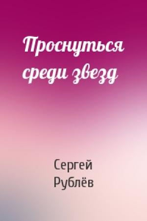 Обложка книги «Проснуться среди звезд» — Сергей Рублёв