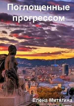 Обложка книги «Поглощенные прогрессом (СИ)» — Елена Митягина