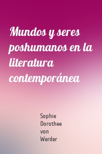 Mundos y seres poshumanos en la literatura contemporánea