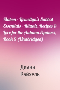 Mabon - Llewellyn's Sabbat Essentials - Rituals, Recipes & Lore for the Autumn Equinox, Book 5 (Unabridged)