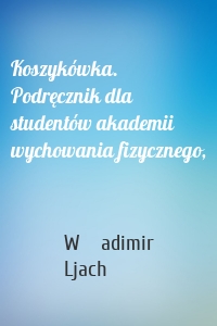 Koszykówka. Podręcznik dla studentów akademii wychowania fizycznego,