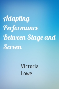 Adapting Performance Between Stage and Screen