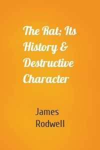 The Rat; Its History & Destructive Character