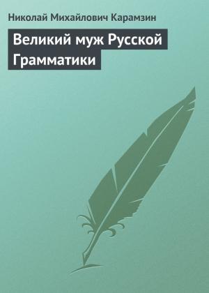Обложка книги «Великий муж Русской Грамматики» — Николай Карамзин