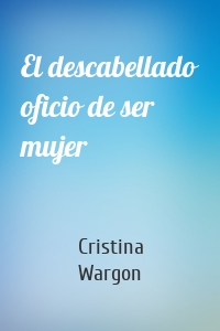 El descabellado oficio de ser mujer
