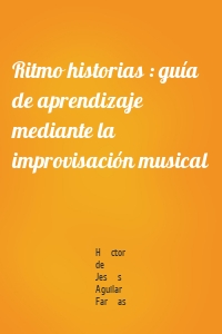 Ritmo historias : guía de aprendizaje mediante la improvisación musical