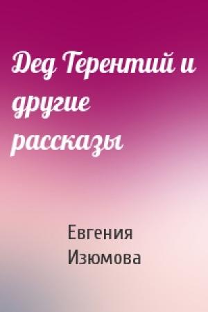 Обложка книги «Дед Терентий и другие рассказы» — Евгения Изюмова