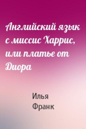 Обложка книги «Английский язык с миссис Харрис, или платье от Диора» — Илья Франк