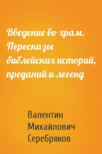 Введение во храм. Пересказы библейских историй, преданий и легенд