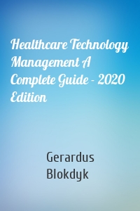 Healthcare Technology Management A Complete Guide - 2020 Edition