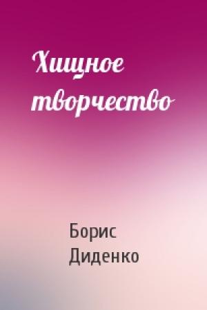 Обложка книги «Хищное творчество» — Борис Диденко