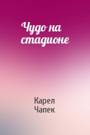 Обложка книги «Чудо на стадионе» — Карел Чапек