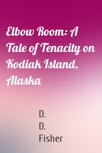 Elbow Room: A Tale of Tenacity on Kodiak Island, Alaska