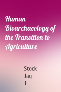 Human Bioarchaeology of the Transition to Agriculture