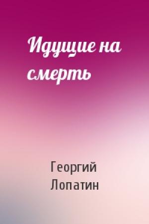 Обложка книги «Идущие на смерть» — Георгий Лопатин
