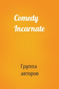 Comedy Incarnate