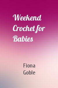 Weekend Crochet for Babies