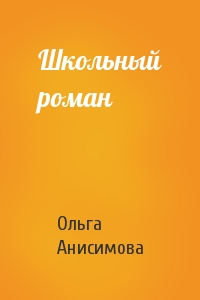 Ольга Анисимова - Школьный роман