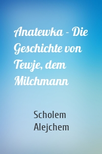 Anatewka - Die Geschichte von Tewje, dem Milchmann