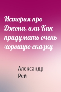 История про Джона, или Как придумать очень хорошую сказку