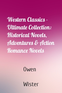 Western Classics - Ultimate Collection: Historical Novels, Adventures & Action Romance Novels
