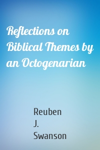 Reflections on Biblical Themes by an Octogenarian