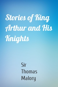 Stories of King Arthur and His Knights