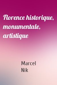 Florence historique, monumentale, artistique