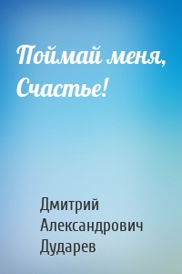 Поймай меня, Счастье!