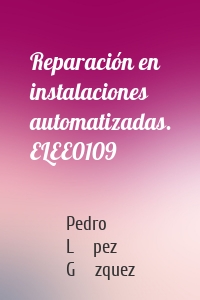 Reparación en instalaciones automatizadas. ELEE0109