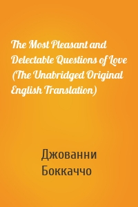 The Most Pleasant and Delectable Questions of Love (The Unabridged Original English Translation)