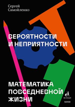 Обложка книги «Вероятности и неприятности. Математика повседневной жизни» — Сергей Самойленко
