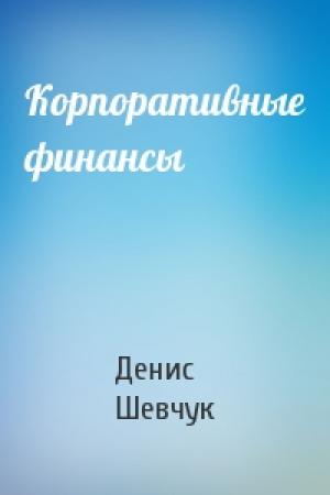Обложка книги «Корпоративные финансы» — Денис Шевчук