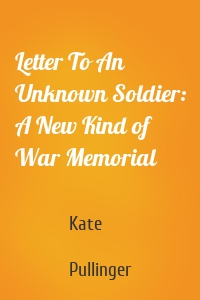 Letter To An Unknown Soldier: A New Kind of War Memorial