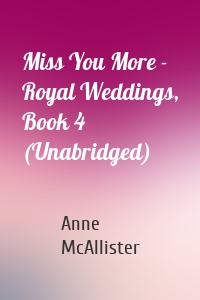 Miss You More - Royal Weddings, Book 4 (Unabridged)