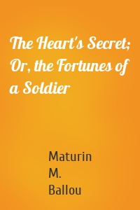 The Heart's Secret; Or, the Fortunes of a Soldier