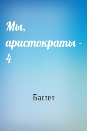 Обложка книги «Мы, аристократы - 4» — Бастет