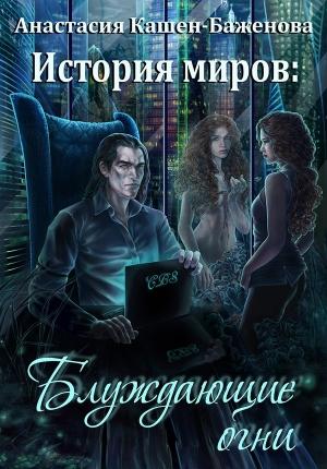 Обложка книги «История миров: Блуждающие огни (СИ)» — Анастасия Кашен-Баженова