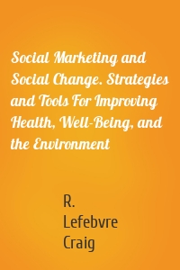 Social Marketing and Social Change. Strategies and Tools For Improving Health, Well-Being, and the Environment