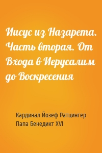 Иисус из Назарета. Часть вторая. От Входа в Иерусалим до Воскресения