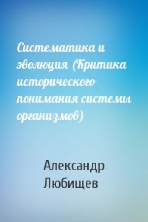 Обложка книги «Систематика и эволюция (Критика исторического понимания системы организмов)» — Александр Любищев