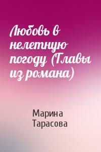 Марина Тарасова - Любовь в нелетную погоду (Главы из романа)